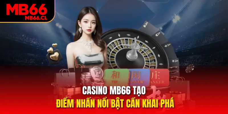 Casino MB66 tạo điểm nhấn nổi bật cần khai phá Casino MB66 tạo điểm nhấn nổi bật cần khai phá