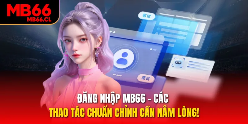 Đăng Nhập MB66 - Các Thao Tác Chuẩn Chỉnh Cần Nằm Lòng!