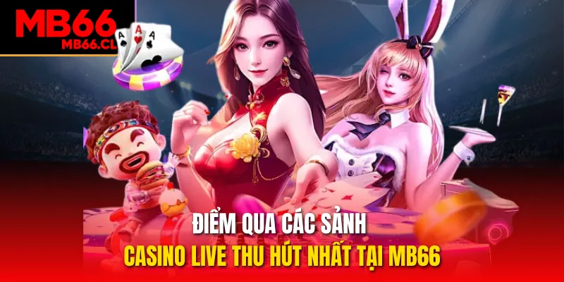 Điểm qua các sảnh casino live thu hút nhất tại MB66 Điểm qua các sảnh casino live thu hút nhất tại MB66