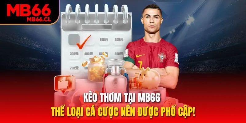 Kèo Thơm Tại MB66 - Thể Loại Cá Cược Nên Được Phổ Cập!