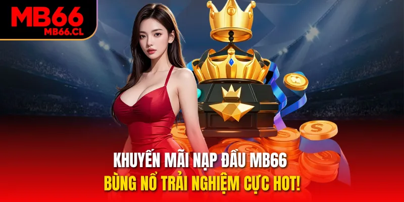 Khuyến Mãi Nạp Đầu MB66 - Bùng Nổ Trải Nghiệm Cực Hot!