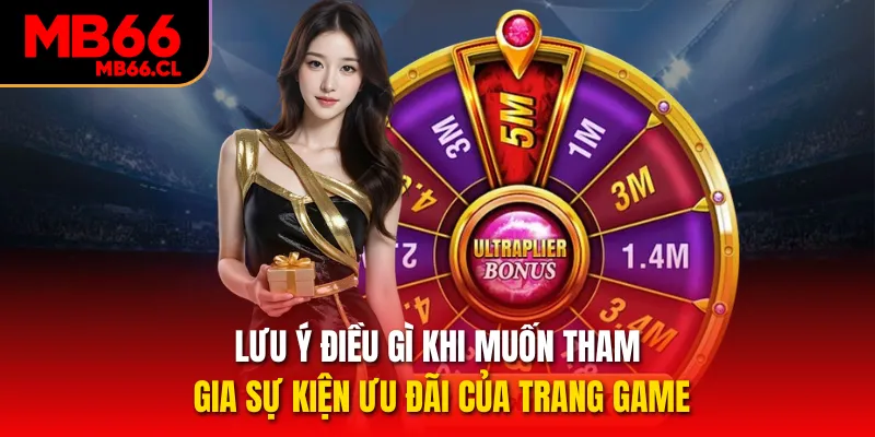 Lưu ý điều gì khi muốn tham gia sự kiện ưu đãi của trang game