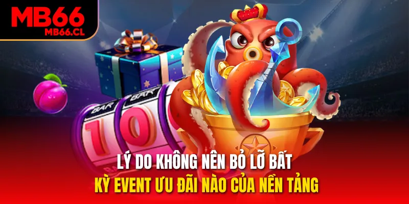 Lý do không nên bỏ lỡ bất kỳ event ưu đãi nào của nền tảng