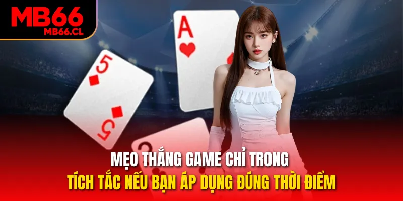 Mẹo thắng game chỉ trong tích tắc nếu bạn áp dụng đúng thời điểm Mẹo thắng game chỉ trong tích tắc nếu bạn áp dụng đúng thời điểm