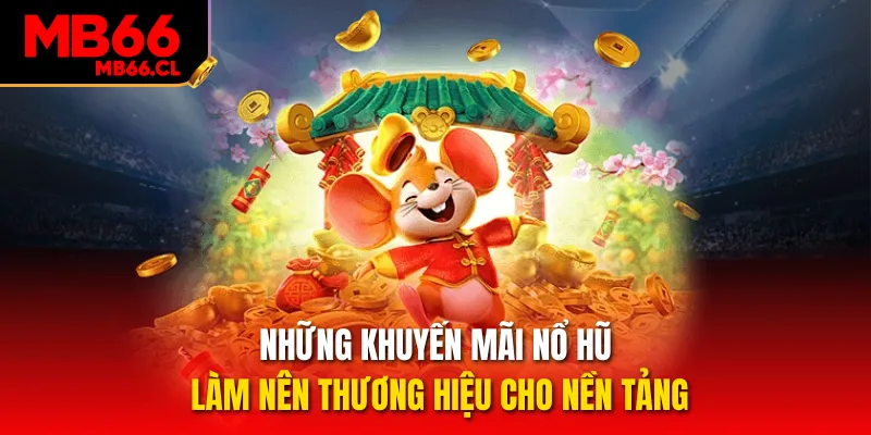 Những khuyến mãi nổ hũ làm nên thương hiệu cho nền tảng