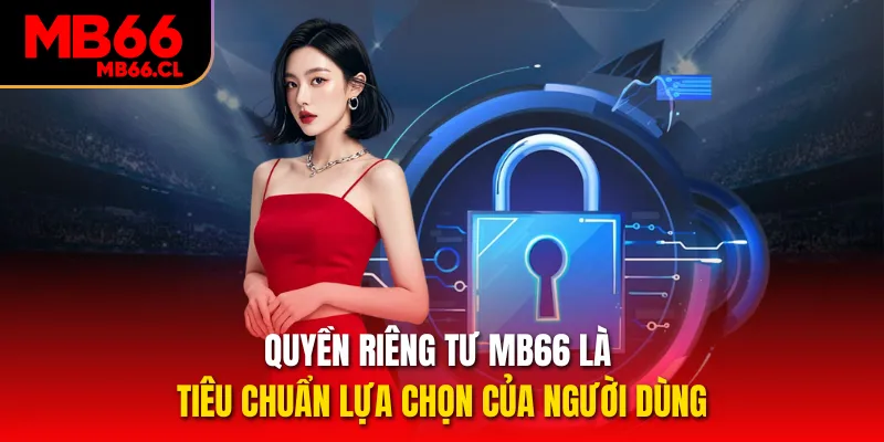 Quyền riêng tư MB66 là tiêu chuẩn lựa chọn của người dùng Quyền riêng tư MB66 là tiêu chuẩn lựa chọn của người dùng
