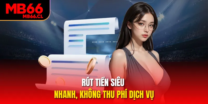 Rút tiền siêu nhanh, không thu phí dịch vụ