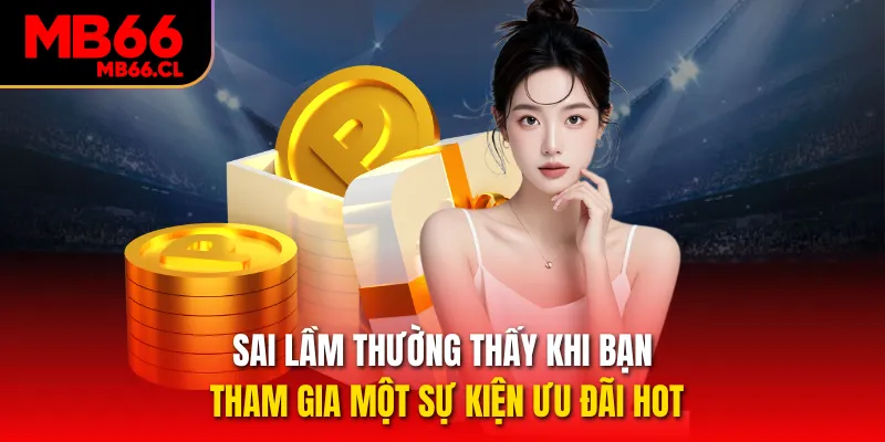 Sai lầm thường thấy khi bạn tham gia một sự kiện ưu đãi hot