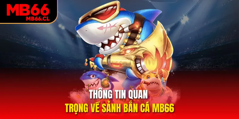 Thông tin quan trọng về sảnh bắn cá MB66 Thông tin quan trọng về sảnh bắn cá MB66