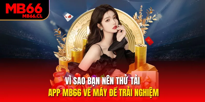 Vì sao bạn nên thử tải app MB66 về máy để trải nghiệm