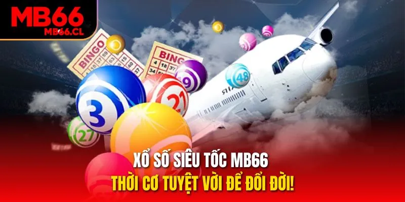 Xổ Số Siêu Tốc MB66 - Thời Cơ Tuyệt Vời Để Đổi Đời!